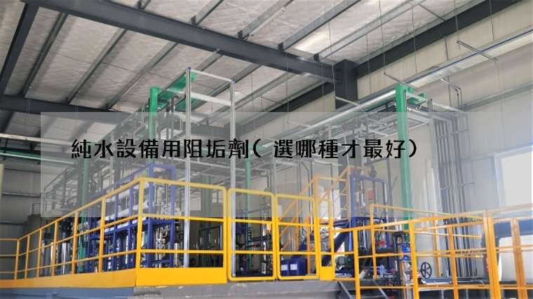 純水設備用阻垢劑(選哪種才最好)